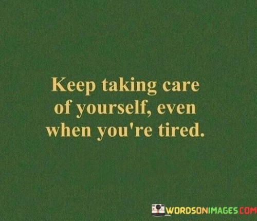 Keep-Taking-Care-Of-Yourself-Even-Ehen-Youre-Tired-Quotes.jpeg