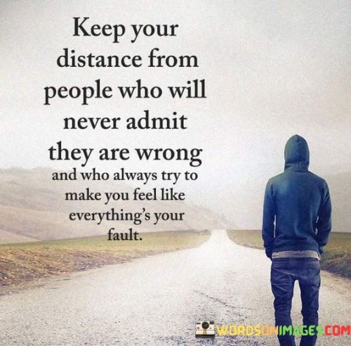 Keep-Your-Distance-From-People-Who-Will-Never-Admit-They-Are-Wrong-Quotes.jpeg