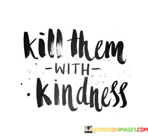 Kill-Them-With-Kindness.jpeg