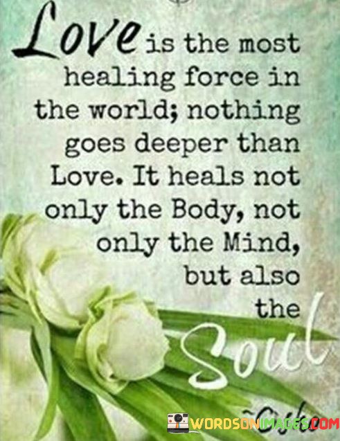Love-Is-The-Most-Healing-Force-In-The-World-Nothing-Goes-Deeper-Quotes.jpeg