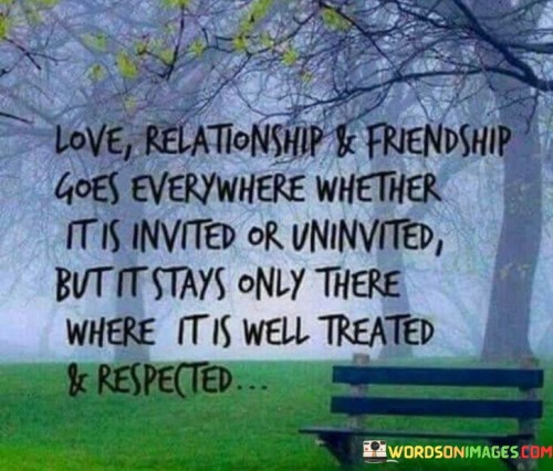 Love Relationship & Friendship Goes Everyehere Whether It Is Invited Quotes