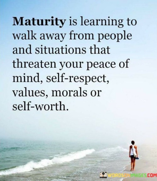 Maturity-Is-Learning-To-Walk-Away-From-People-And-Situations-Quotes.jpeg