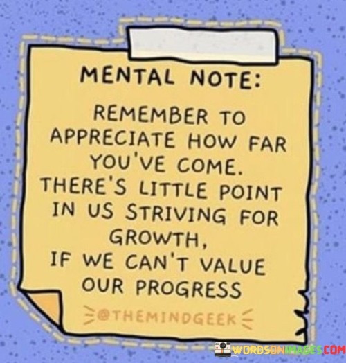 Mental-Note-Remember-To-Appreciate-How-Far-Youve-Come-Theres-Little-Quotes.jpeg