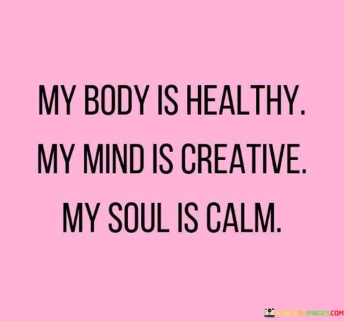 My-Bosy-Is-Healthy-My-Mind-Is-Creative-My-Soul-Is-Calm-Quotes.jpeg