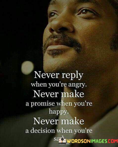 Never-Reply-When-Youre-Energy-Never-Make-A-Promise-When-Youre-Happy-Quotes.jpeg