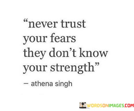 Never-Trust-Your-Fears-They-Dont-Know-Your-Strength-Quotes.jpeg