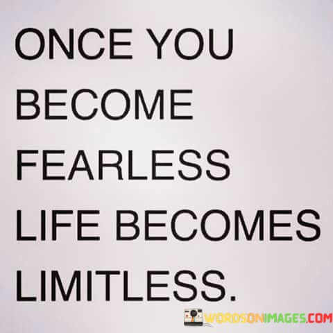 Once-You-Become-Fearless-Life-Becomes-Limitless-Quotes.jpeg