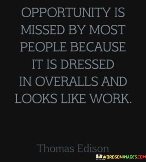 Opportunity-Is-Missed-By-Most-People-Because-It-Is-Dressed-Quotes.jpeg