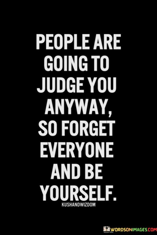 People-Are-Going-To-Judge-You-Anyway-So-Forget-Everyone-Quotes.jpeg