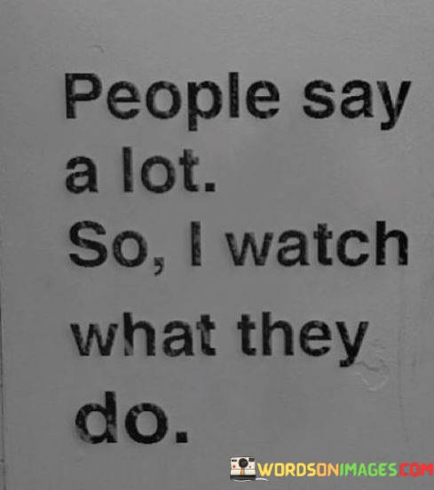 People-Say-A-Lot-So-I-Watch-What-They-Do-Quotes.jpeg