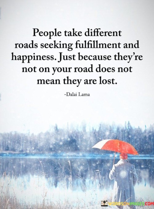 People-Take-Different-Roads-Seeking-Fulfillment-And-Happiness-Just-Because-Quotes.jpeg