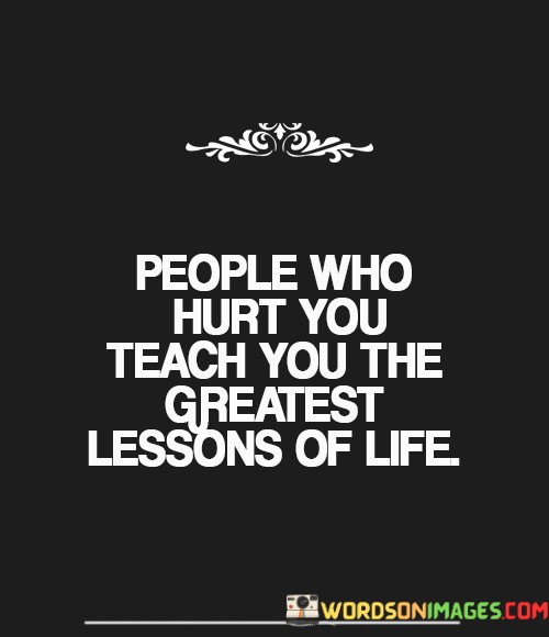 People-Who-Hurt-You-Teach-You-The-Greatest-Lessons-Quotes.jpeg