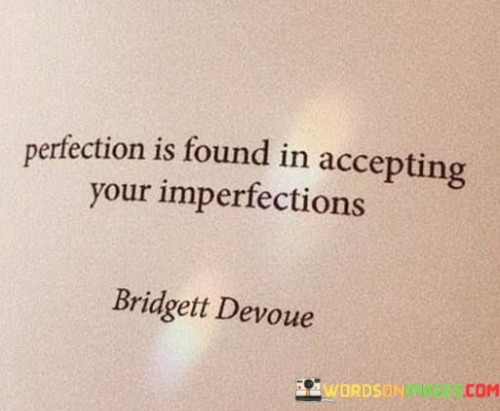 Perfection Is Found In Accepting Your Imperfections Quotes