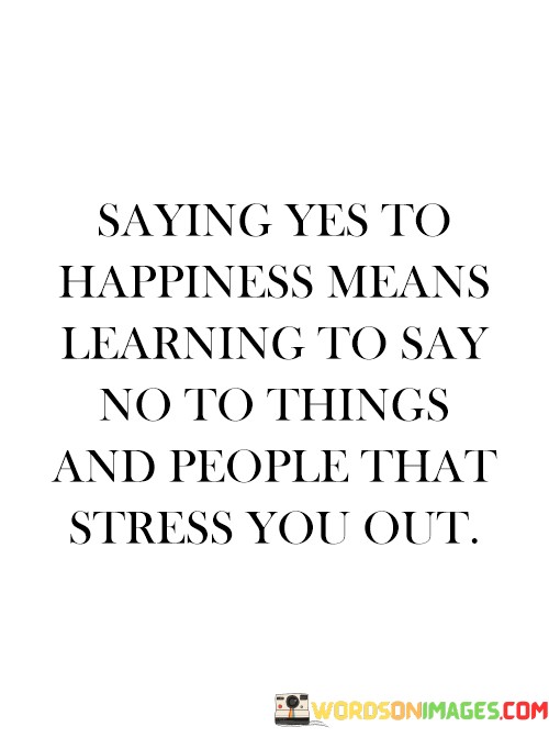 Saying-Yes-To-Happiness-Means-Learning-To-Say-No-To-Things-Quotes.jpeg