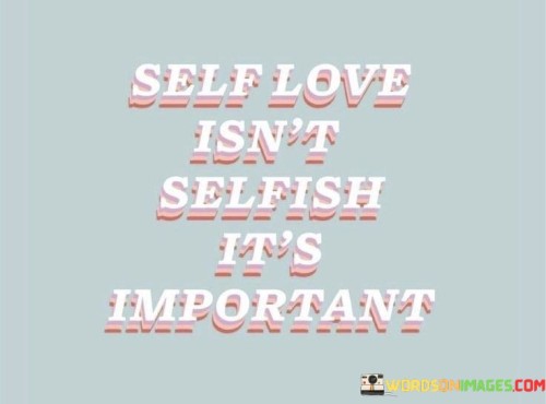 Self Love Isn't Selfish It's Important Quotes