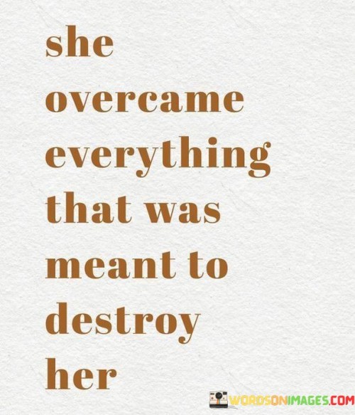 She Overcame Everything That Was Meant To Destory Her Quotes