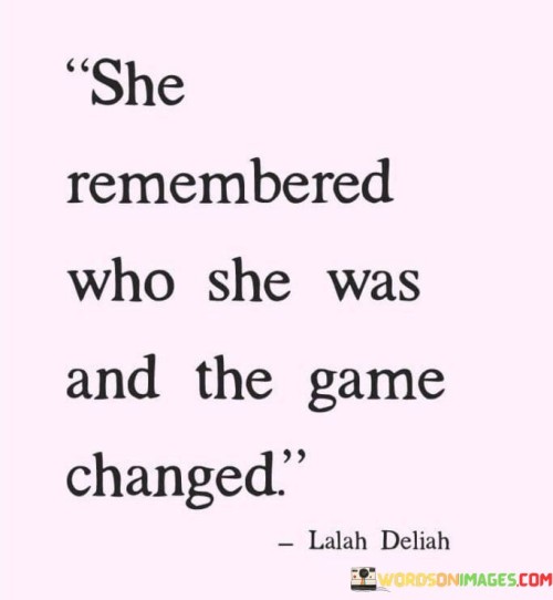 She-Remembered-Who-She-Was-And-The-Game-Changed-Quotes721178a483b0770a.jpeg