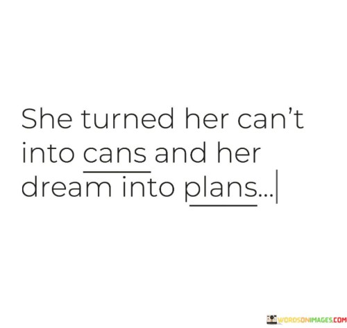 She-Turned-Her-Cant-Into-Cans-And-Her-Dream-Into-Plans-Quotes.jpeg