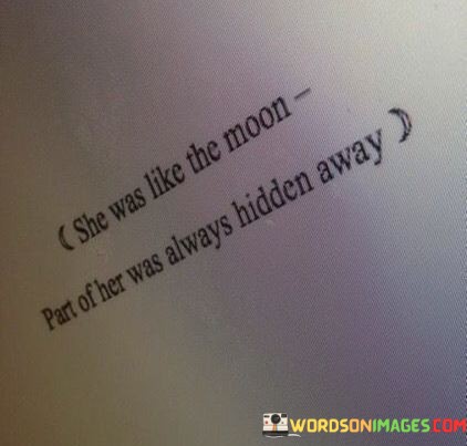 She-Was-Like-The-Moon-Part-Of-Her-Was-Always-Hidden-Away-Quotes.jpeg