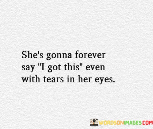 Shes-Gonna-Forever-Say-I-Got-This-Even-With-Tears-In-Her-Eyes-Quotes.jpeg