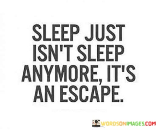 Sleep-Just-Isnt-Sleep-Anymore-Its-An-Escape-Quotes.jpeg