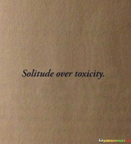 Choose solitude instead of toxicity. This quote underscores the importance of prioritizing time alone over engaging in harmful or negative environments. It suggests that being alone can be more beneficial than subjecting oneself to toxic influences.

Embrace peaceful isolation. The quote implies that spending time in solitude can lead to a more peaceful and positive state of mind. It's a call to value your mental and emotional well-being by stepping away from toxic situations that could harm your inner peace.

Self-care and growth. The quote encourages making choices that support personal growth and self-care. Solitude can provide a space for reflection, healing, and self-improvement. Opting for solitude over toxicity is a way to protect your mental and emotional health, ultimately leading to a more fulfilling and balanced life.