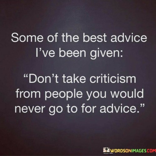 Some Of The Best Advice I've Been Given Don't Take Criticism Quotes