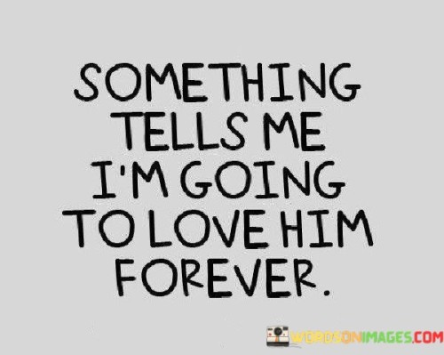 Something Tells Me I'm Going To Love Him Forever Quotes