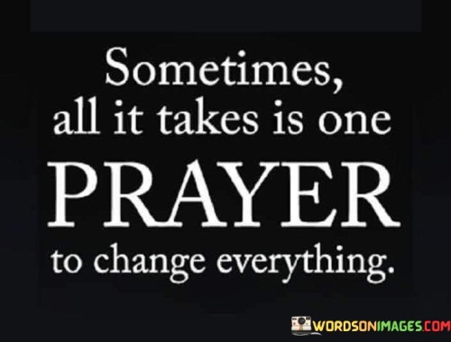 Sometimes-All-It-Takes-Is-One-Prayer-To-Change-Everything-Quotes.jpeg