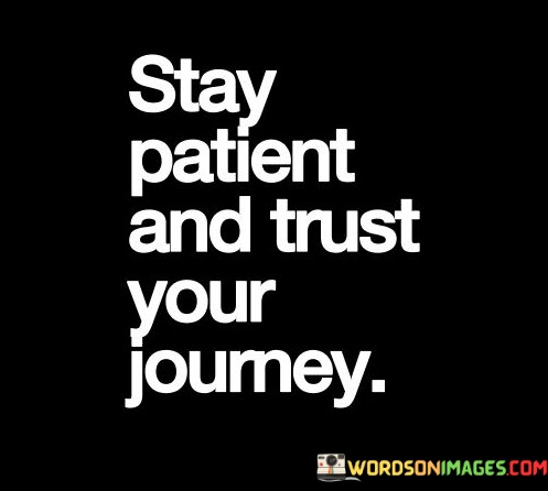 Stay-Patient-And-Trust-Your-Journey-Quotes.jpeg