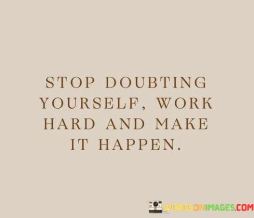 Stop-Doubting-Yourself-Work-Hard-And-Make-It-Happen-Quotes.jpeg
