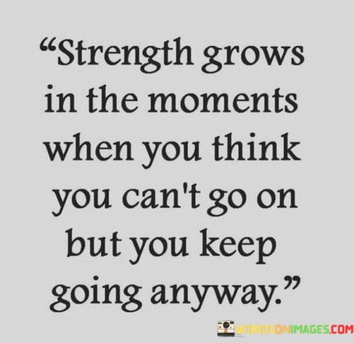 Strength-Grows-In-The-Moments-When-You-Think-You-Cant-Go-Quotes.jpeg