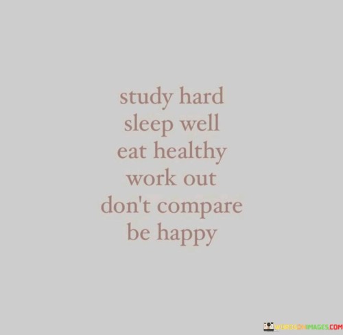 Study-Hard-Sleep-Well-Eat-Healthy-Work-Out-Dont-Compare-Be-Happy-Quotes.jpeg