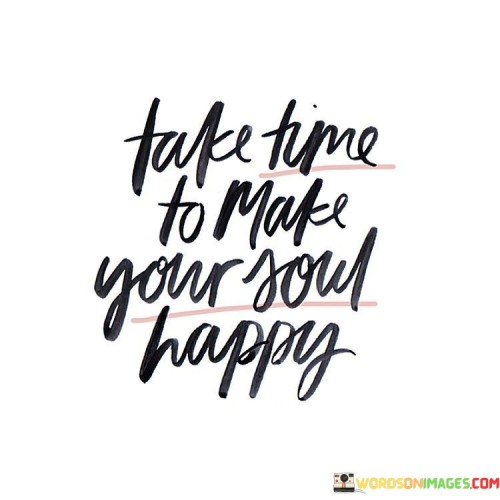 Take-Time-To-Make-Your-Soul-Happy-Quotes.jpeg