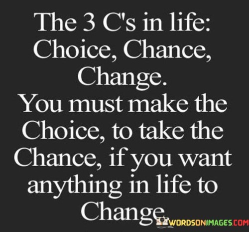The-3-Cs-In-Life-Choice-Chance-Change-You-Must-Make-The-Choice-Quotes.jpeg