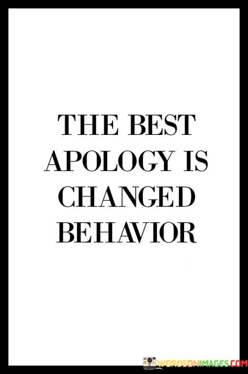 The Best Apology Is Changed Behavior Quotes