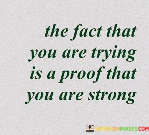 The-Fact-That-You-Are-Trying-Is-A-Proof-That-You-Are-Strong-Quotes.jpeg