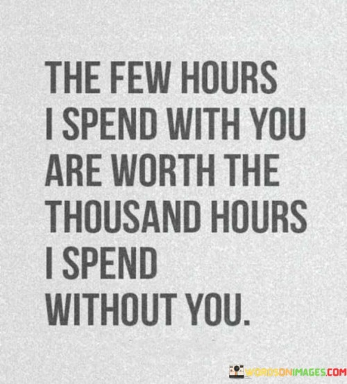 The Few Hours I Spend With You Are Worth The Thousand Hours Quotes