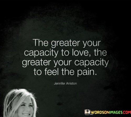 The Greater Your Capacity To Love The Greater Your Capacity Quotes