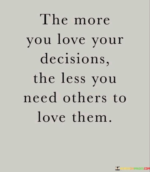 The More You Love Your Decisions The Less You Need Others Quotes