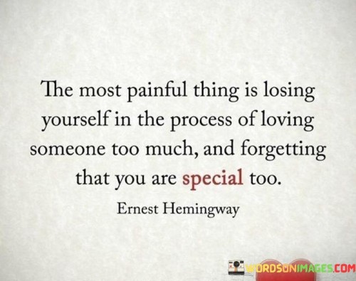 The Most Painful Thing Is Losing Yourself In The Process Of Loving Quotes
