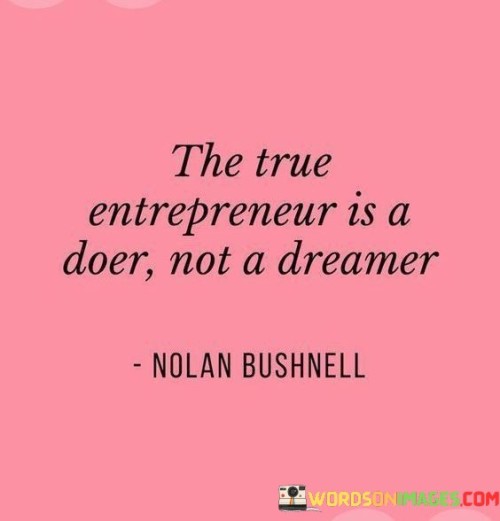 The-True-Entrepreneur-Is-A-Doer-Not-A-Dreamer-Quotes.jpeg