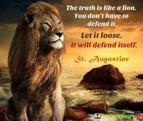 The-Truth-Is-Like-A-Lion-You-Dont-Have-To-Defend-It-Quotes.jpeg