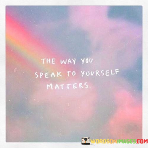 The-Way-You-Speak-To-Yourself-Matters-Quotes.jpeg
