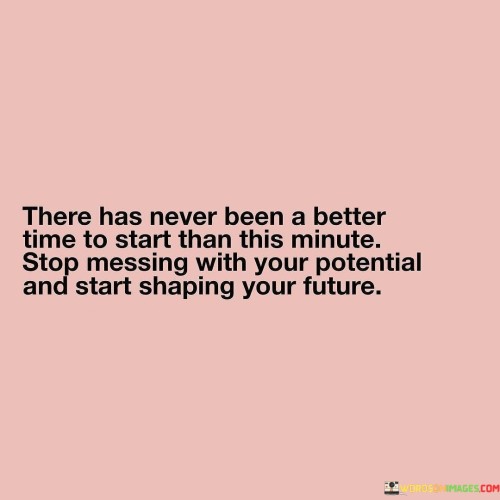 There Has Never Been A Better Time To Start Than This Minute Quotes