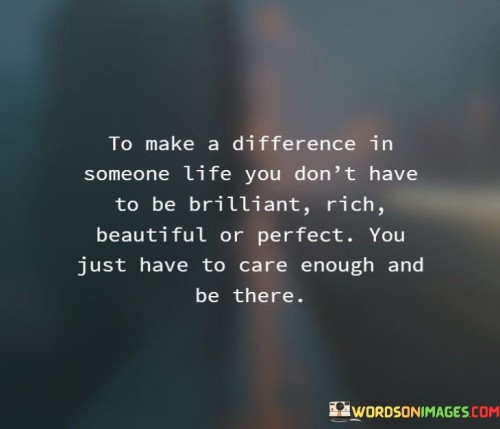 To-Make-A-Difference-In-Someone-Life-You-Dont-Have-To-Be-Brilliant-Quotes.jpeg