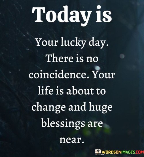Today-Is-Your-Lucky-Day-There-Is-No-Coincidence-Your-Life-Quotes.jpeg