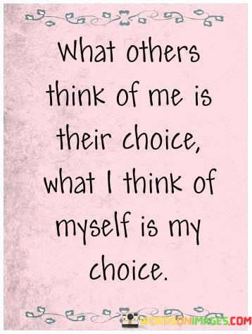 What Others Think Of Me Is Their Choice What I Think Quotes