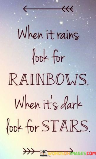 When-It-Rains-Look-For-Rainbow-When-Its-Dark-Look-For-Stars-Quotes.jpeg