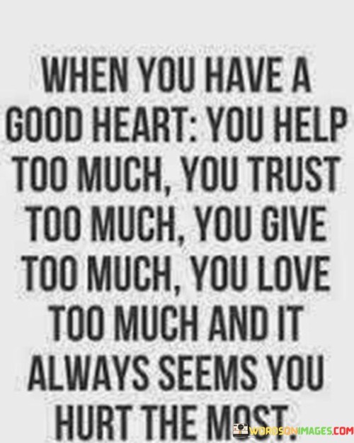 When You Have A Good Heart You Help Too Much Quotes